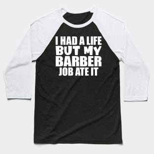 I had a life, but my barber job ate it Baseball T-Shirt